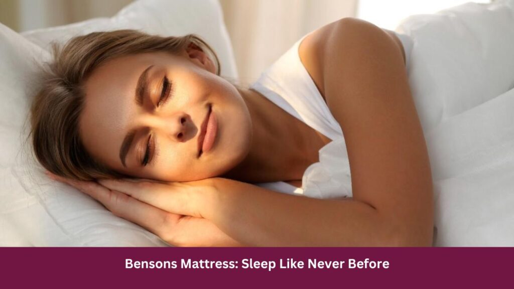 Bensons Mattress: Sleep Like Never Before