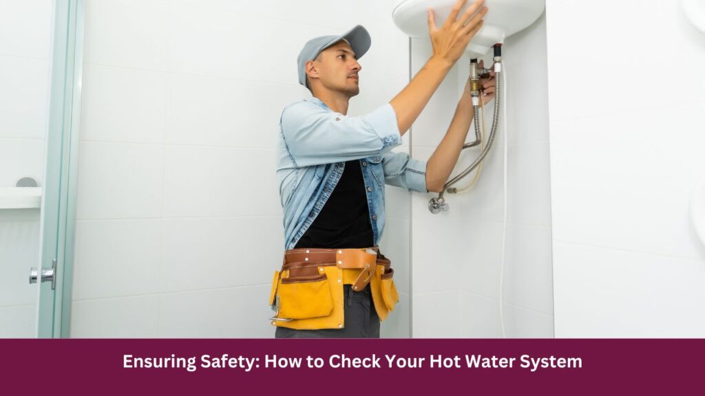 Ensuring Safety: How to Check Your Hot Water System