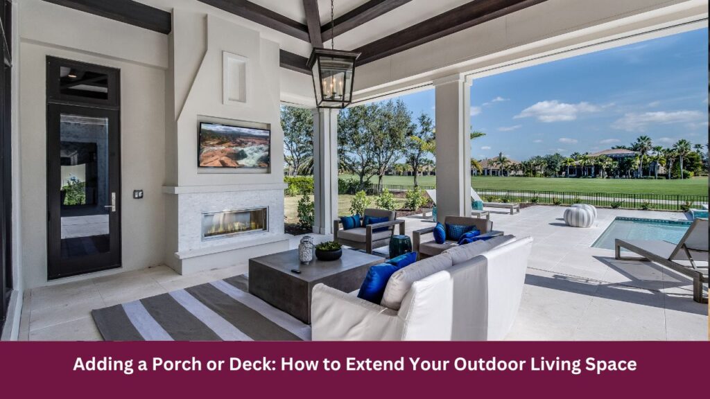 Adding a Porch or Deck: How to Extend Your Outdoor Living Space