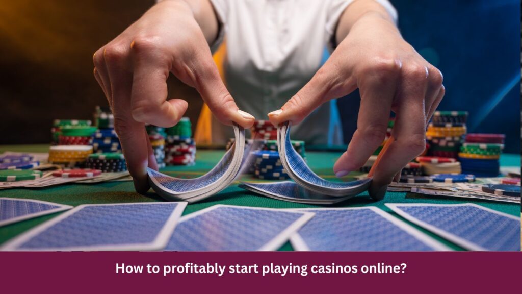 How to profitably start playing casinos online?