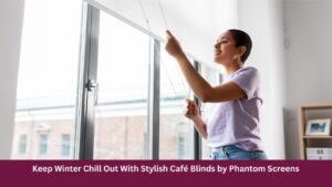 Keep Winter Chill Out With Stylish Café Blinds by Phantom Screens 