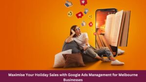 Maximise Your Holiday Sales with Google Ads Management for Melbourne Businesses