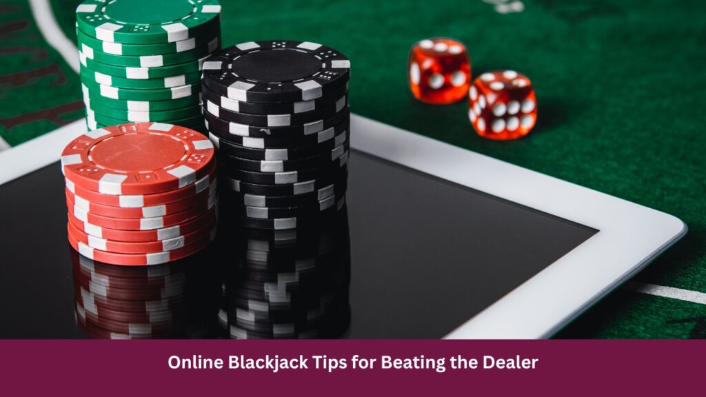 Online Blackjack Tips for Beating the Dealer
