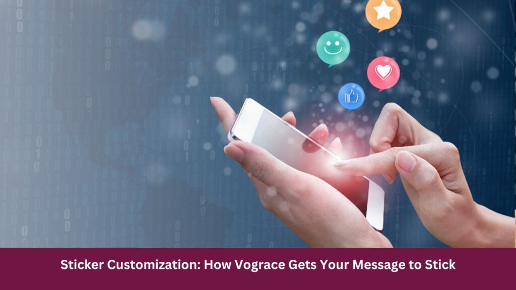 Sticker Customization: How Vograce Gets Your Message to Stick