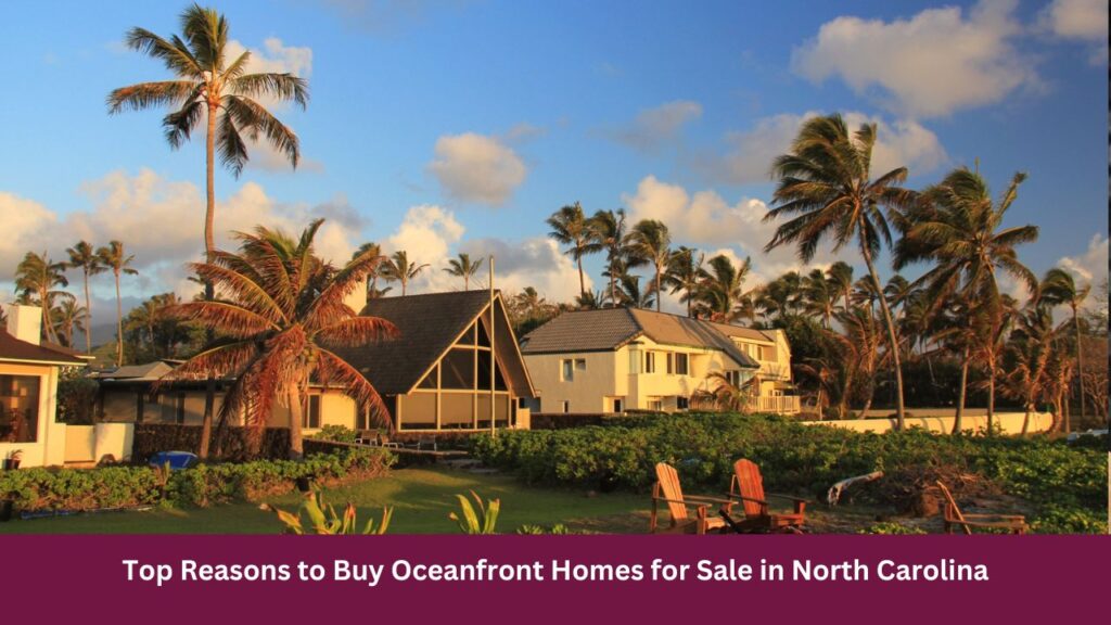 Top Reasons to Buy Oceanfront Homes for Sale in North Carolina