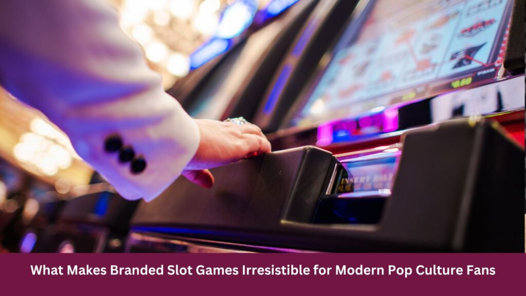 What Makes Branded Slot Games Irresistible for Modern Pop Culture Fans