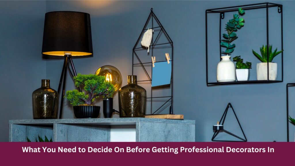 What You Need to Decide On Before Getting Professional Decorators In