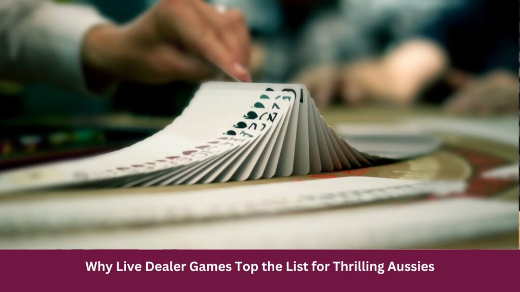 Why Live Dealer Games Top the List for Thrilling Aussies
