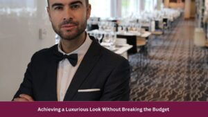 Achieving a Luxurious Look Without Breaking the Budget 