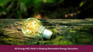 All Energy HQ’s Role in Shaping Renewable Energy Education 