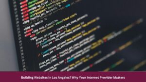 Building Websites in Los Angeles? Why Your Internet Provider Matters