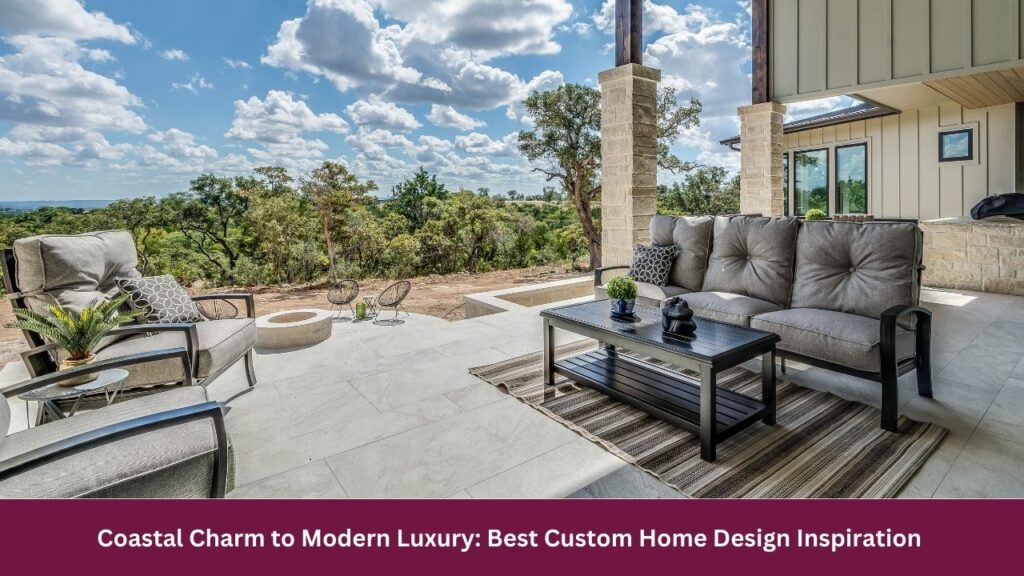 Coastal Charm to Modern Luxury: Best Custom Home Design Inspiration 