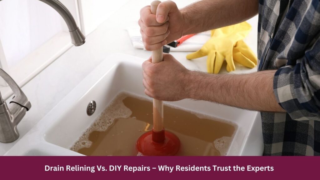 Drain Relining Vs. DIY Repairs – Why Residents Trust the Experts 