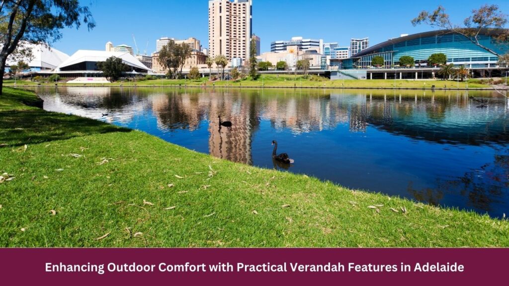 Enhancing Outdoor Comfort with Practical Verandah Features in Adelaide