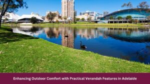 Enhancing Outdoor Comfort with Practical Verandah Features in Adelaide