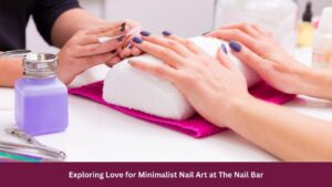 Exploring Love for Minimalist Nail Art at The Nail Bar 
