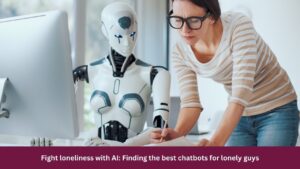 Fight loneliness with AI: Finding the best chatbots for lonely guys