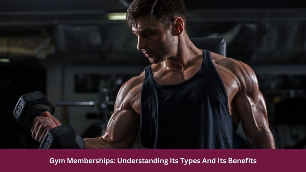 Gym Memberships: Understanding Its Types And Its Benefits