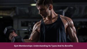 Gym Memberships: Understanding Its Types And Its Benefits