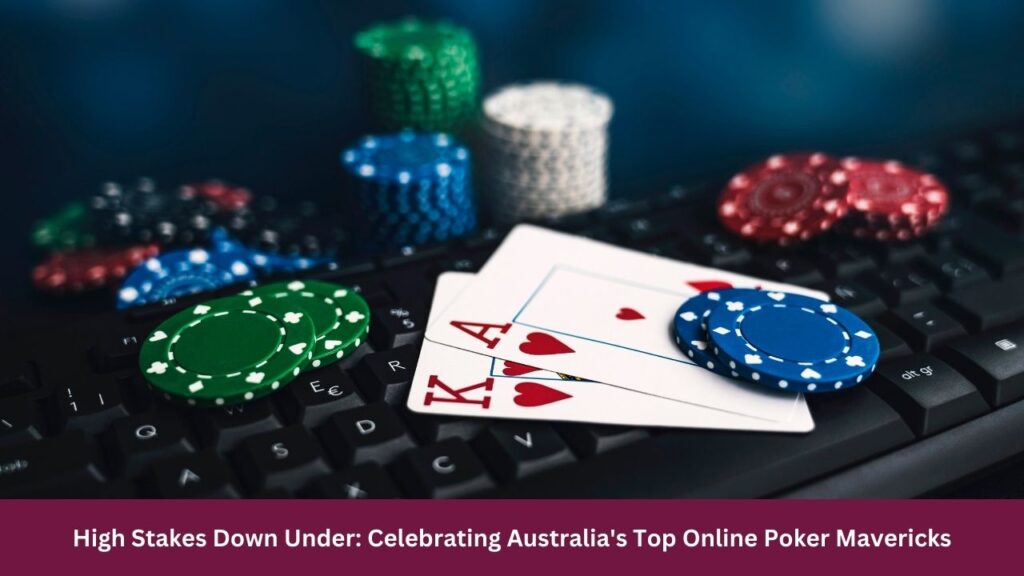 High Stakes Down Under: Celebrating Australia's Top Online Poker Mavericks