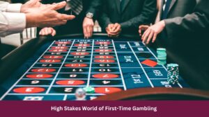 High Stakes World of First-Time Gambling