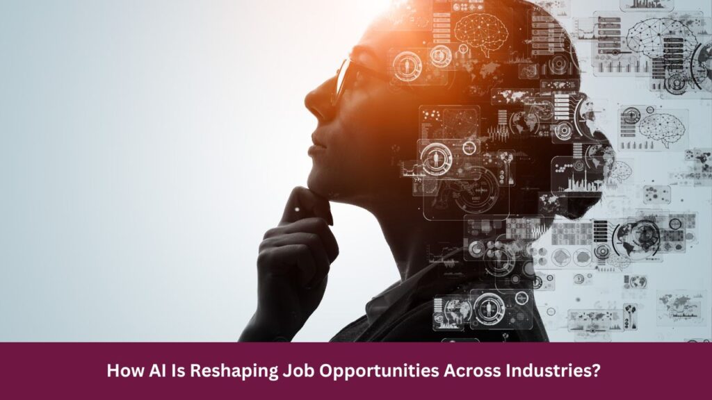 How AI Is Reshaping Job Opportunities Across Industries?