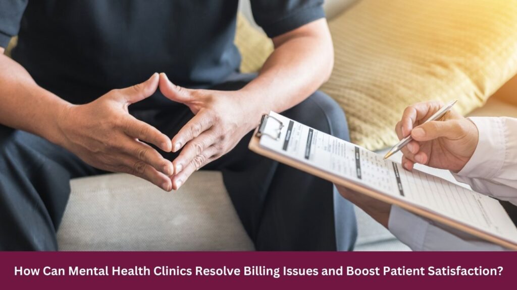 How Can Mental Health Clinics Resolve Billing Issues and Boost Patient Satisfaction?