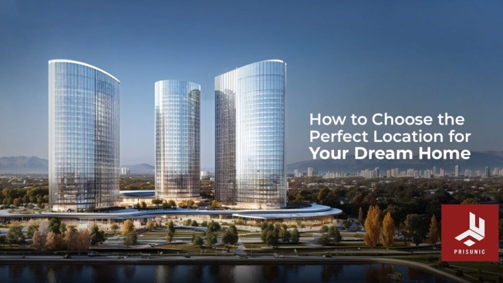 How to Choose the Perfect Location for Your Dream Home