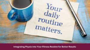 Integrating Physio into Your Fitness Routine for Better Results 