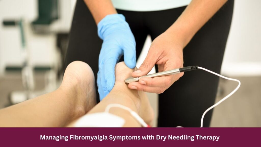 Managing Fibromyalgia Symptoms with Dry Needling Therapy 