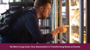 No More Long Lines: How Automation is Transforming Retail at Events