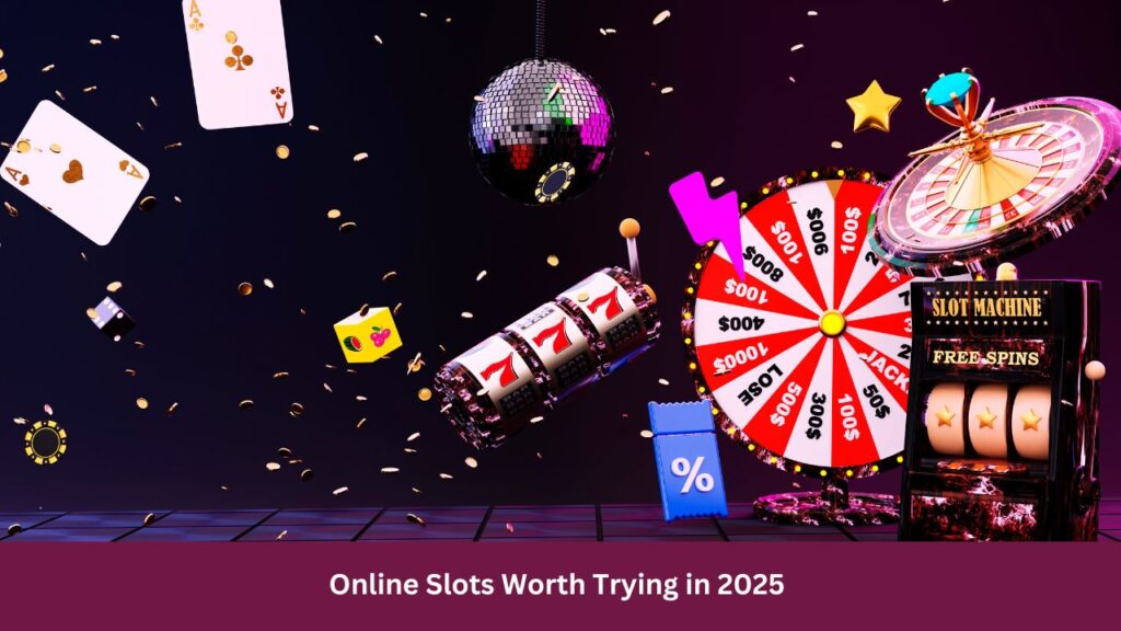 Online Slots Worth Trying in 2025