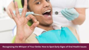Recognizing the Whisper of Your Smile: How to Spot Early Signs of Oral Health Issues