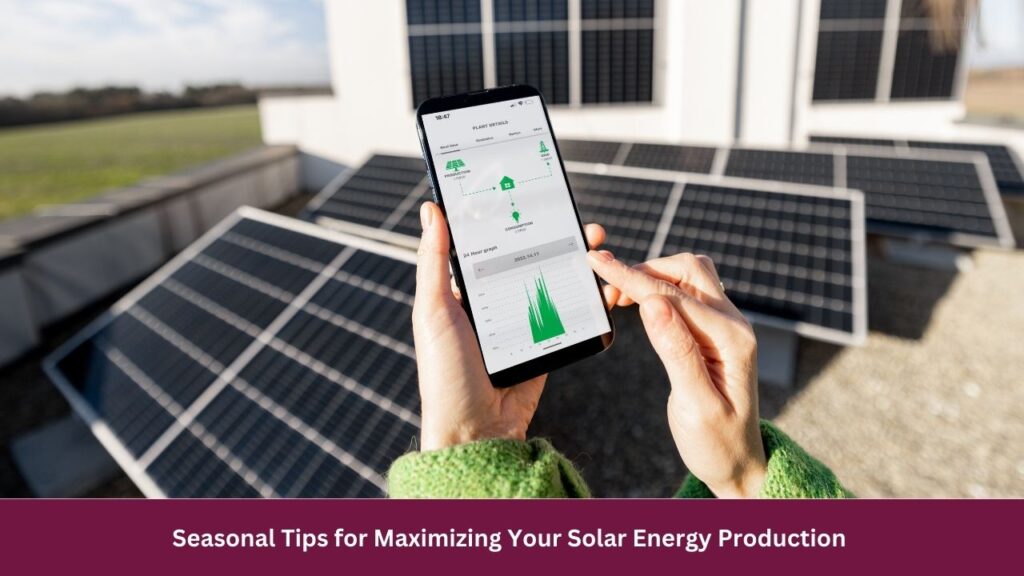 Seasonal Tips for Maximizing Your Solar Energy Production 