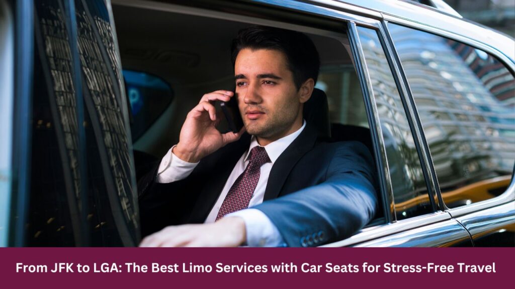 From JFK to LGA: The Best Limo Services with Car Seats for Stress-Free Travel