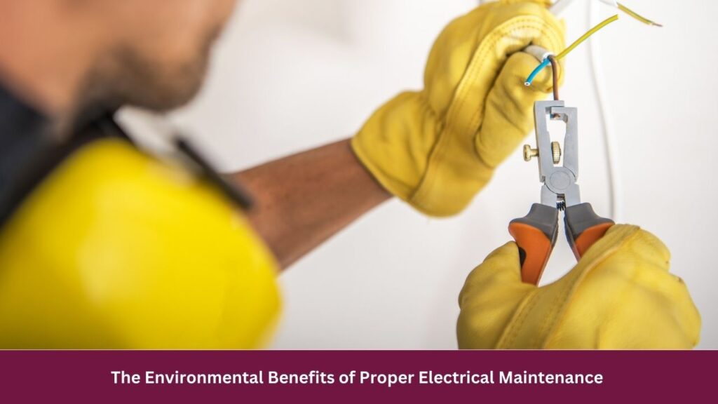 The Environmental Benefits of Proper Electrical Maintenance 
