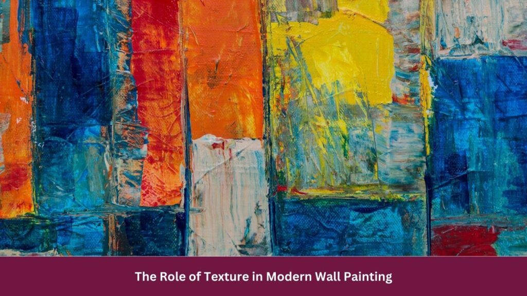 The Role of Texture in Modern Wall Painting