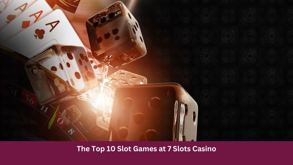 The Top 10 Slot Games at 7 Slots Casino