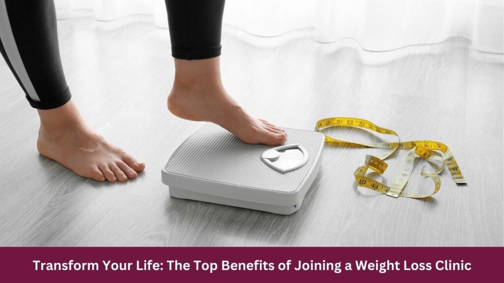 Transform Your Life: The Top Benefits of Joining a Weight Loss Clinic