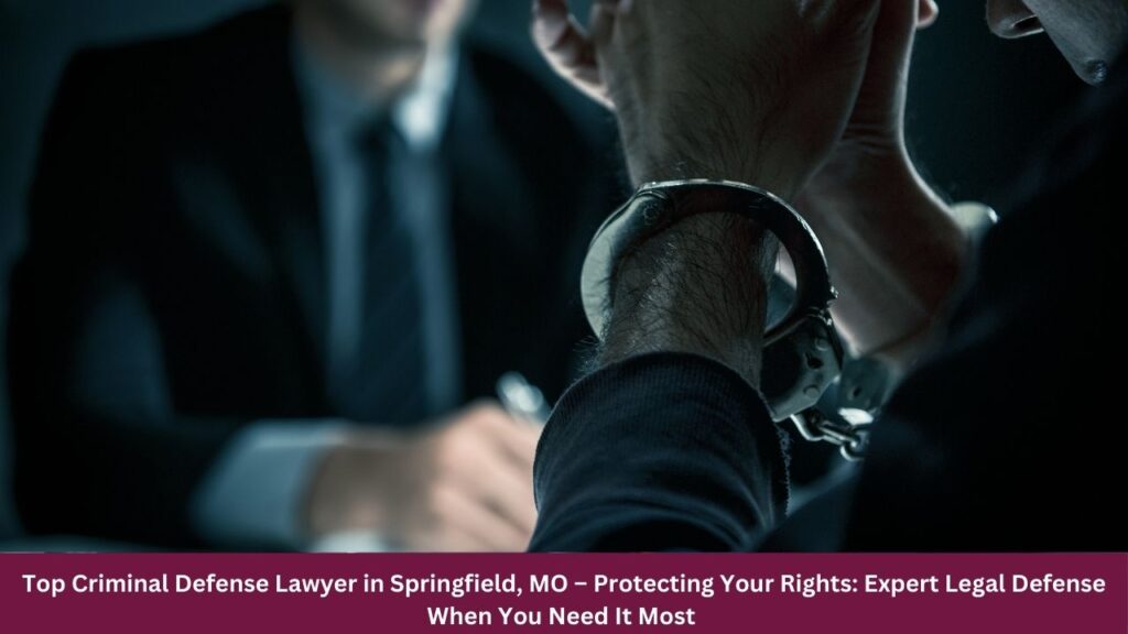 Top Criminal Defense Lawyer in Springfield, MO – Protecting Your Rights: Expert Legal Defense When You Need It Most