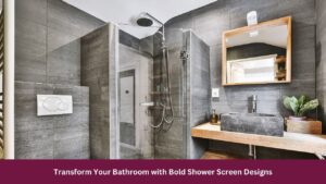Transform Your Bathroom with Bold Shower Screen Designs