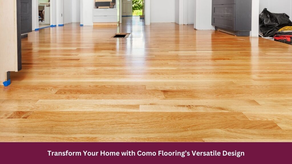 Transform Your Home with Como Flooring’s Versatile Design 