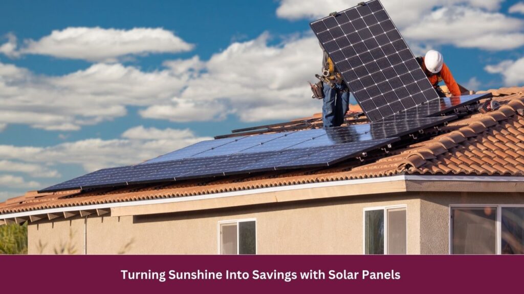 Turning Sunshine Into Savings with Solar Panels 