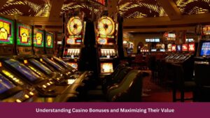 Understanding Casino Bonuses and Maximizing Their Value
