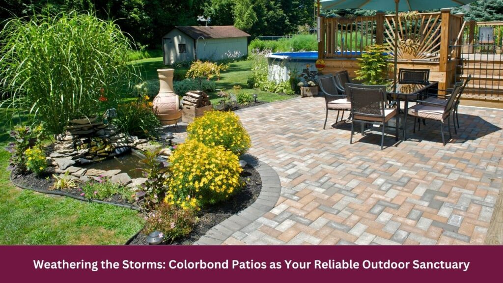 Weathering the Storms: Colorbond Patios as Your Reliable Outdoor Sanctuary 