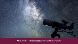 What Are GoTo Telescopes