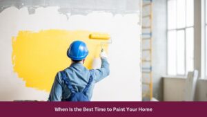 When Is the Best Time to Paint Your Home