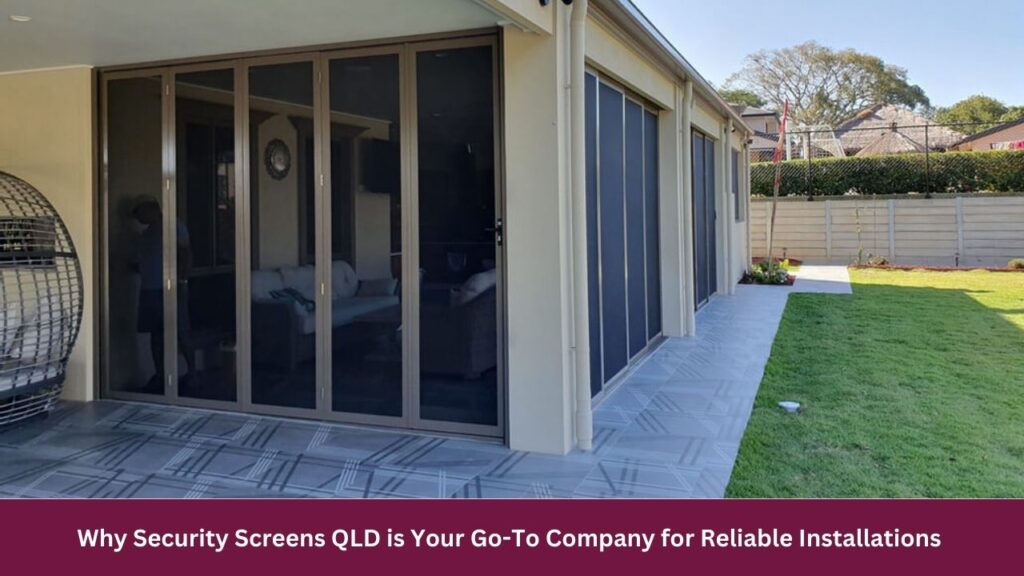 Why Security Screens QLD is Your Go-To Company for Reliable Installations 
