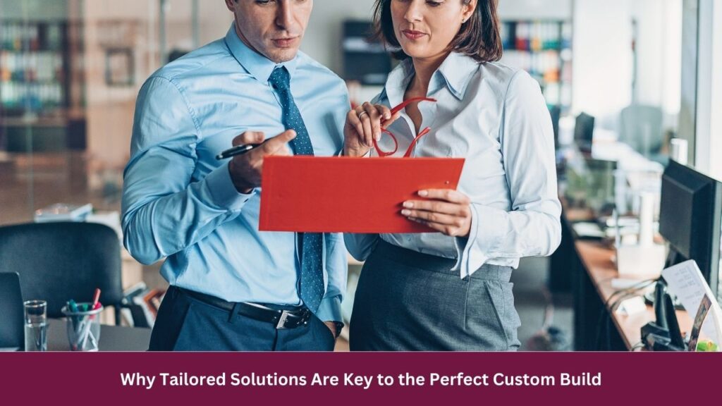 Why Tailored Solutions Are Key to the Perfect Custom Build