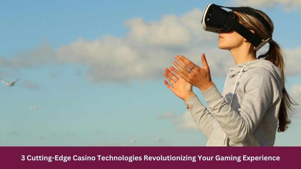 3 Cutting-Edge Casino Technologies